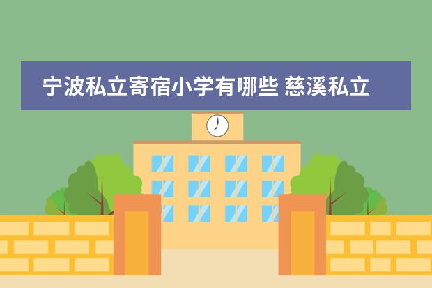 宁波私立寄宿小学有哪些 慈溪私立小学有哪些？