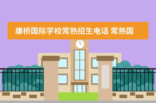康桥国际学校常熟招生电话 常熟国际学校有哪些