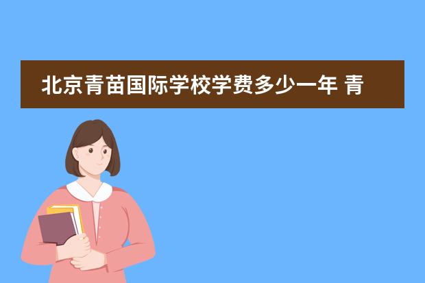 北京青苗国际学校学费多少一年 青苗国际学校学费