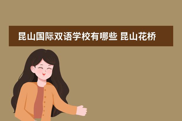 昆山国际双语学校有哪些 昆山花桥私立寄宿小学有哪些
