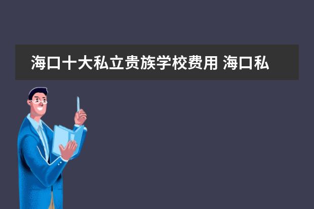 海口十大私立贵族学校费用 海口私立中学学费低的学校