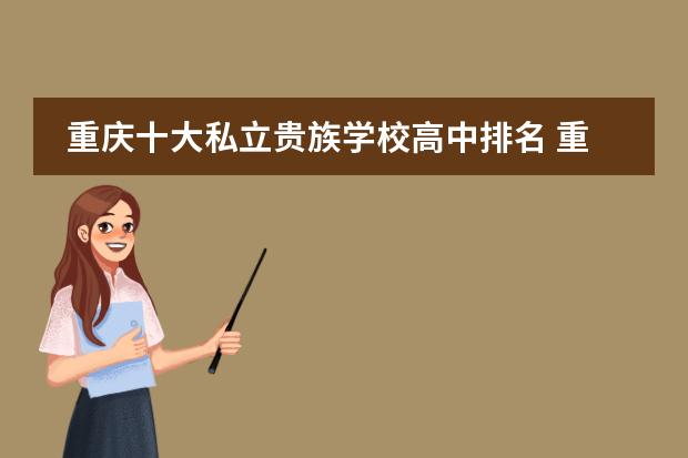 重庆十大私立贵族学校高中排名 重庆私立学校排名前十名