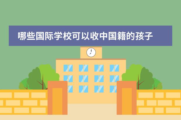 哪些国际学校可以收中国籍的孩子 国际学校入学条件是什么?
