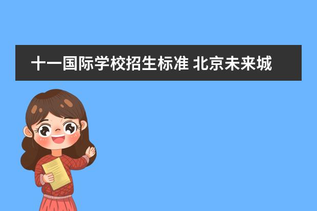 十一国际学校招生标准 北京未来城国际学校学费