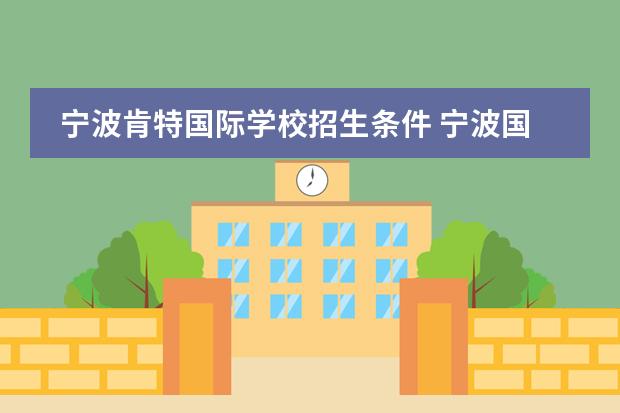 宁波肯特国际学校招生条件 宁波国际初中招生条件