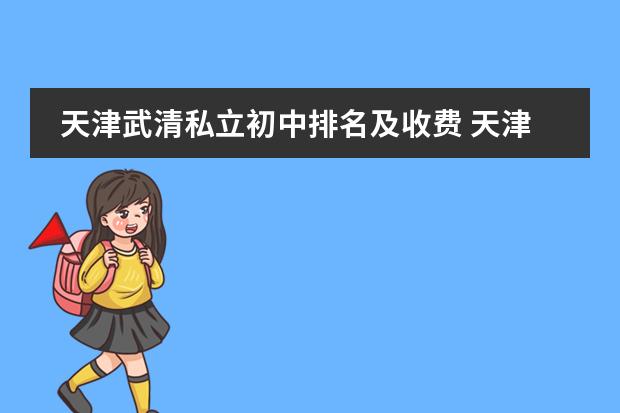 天津武清私立初中排名及收费 天津市私立初中排名一览表