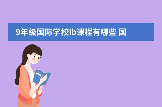 9年级国际学校ib课程有哪些 国际学校和ib课程项目