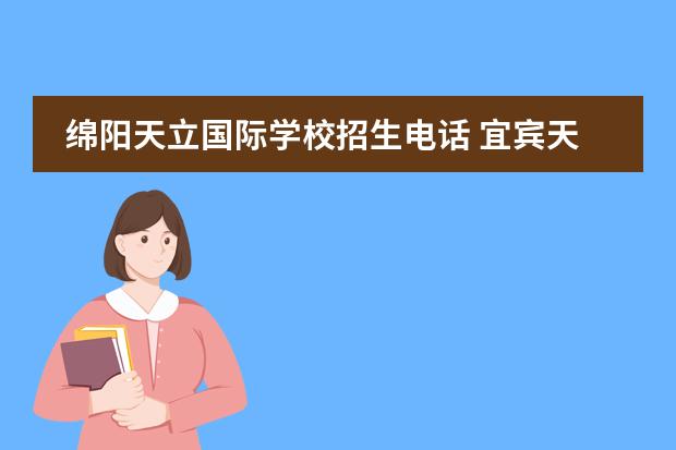 绵阳天立国际学校招生电话 宜宾天立国际学校招生电话