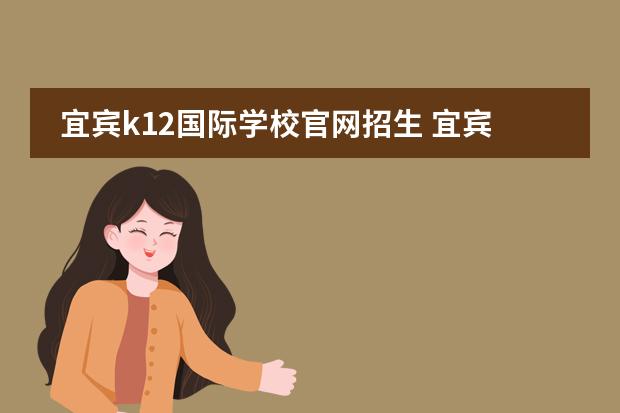 宜宾k12国际学校官网招生 宜宾k12学校招生标准