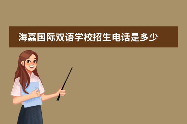 海嘉国际双语学校招生电话是多少 海嘉国际双语学校怎么样啊?
