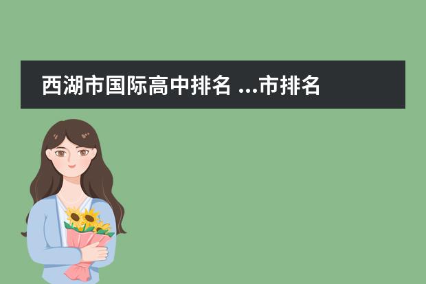 西湖市国际高中排名 ...市排名较前的各所优高(像十四分、杭七中、西湖高...