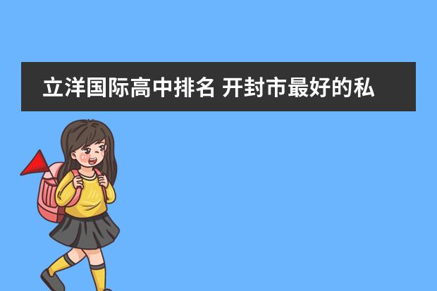 立洋国际高中排名 开封市最好的私立中学