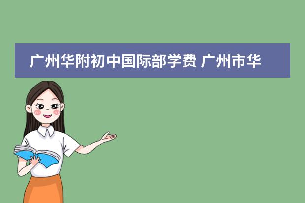 广州华附初中国际部学费 广州市华南师范大学附属中学海珠双语学校学费