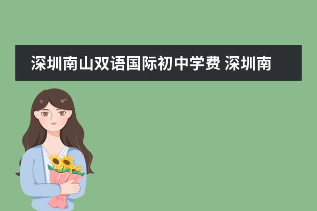 深圳南山双语国际初中学费 深圳南山外国语学校学费