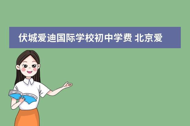 伏城爱迪国际学校初中学费 北京爱迪国际学校学费贵吗？