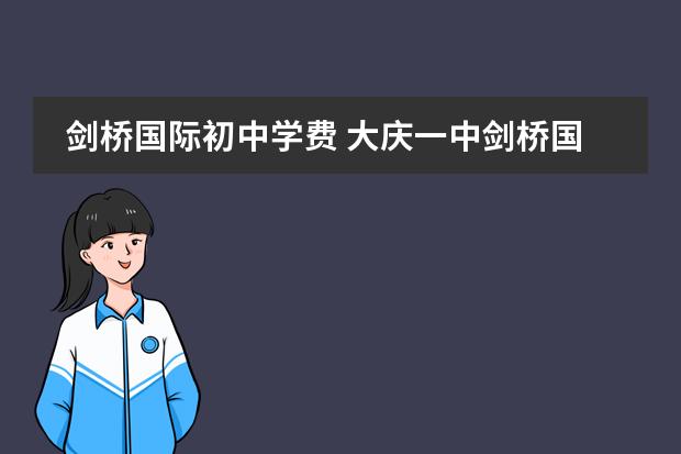 剑桥国际初中学费 大庆一中剑桥国际中心学费