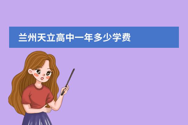 兰州天立高中一年多少学费