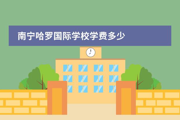南宁哈罗国际学校学费多少