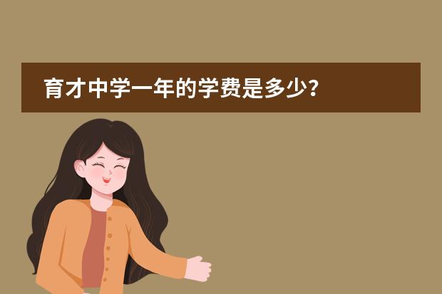 育才中学一年的学费是多少？