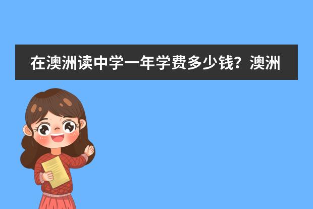 在澳洲读中学一年学费多少钱？澳洲读中学一年生活费是多少钱？