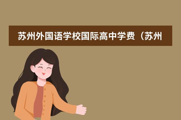 苏州外国语学校国际高中学费（苏州高中学费收费标准2023年）