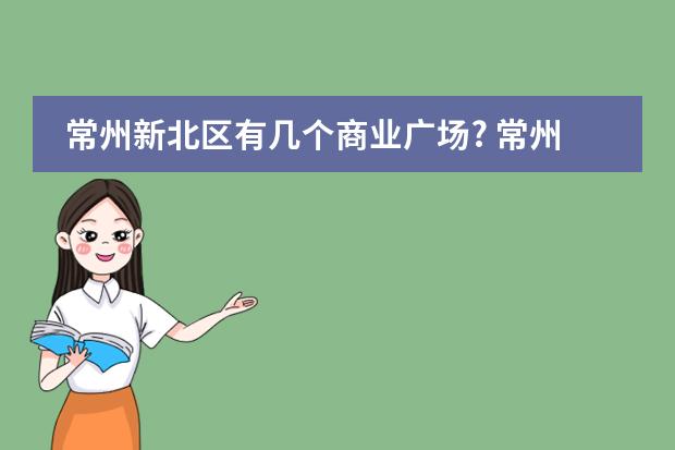 常州新北区有几个商业广场? 常州十大高楼排行(常州第一高楼) 常州新崛通讯靠不靠谱