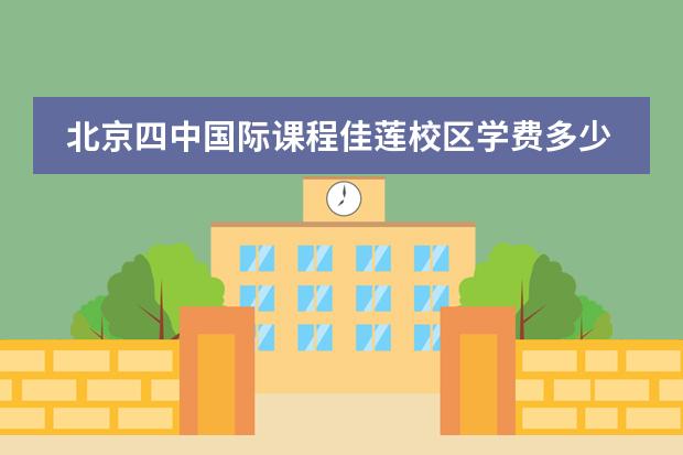 北京四中国际课程佳莲校区学费多少？