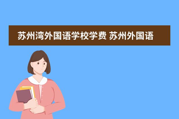 苏州湾外国语学校学费 苏州外国语学校昆山校区入学条件和费用 苏州外国语学校课程