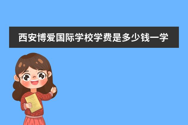 西安博爱国际学校学费是多少钱一学年？