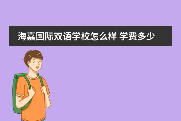海嘉国际双语学校怎么样 学费多少钱