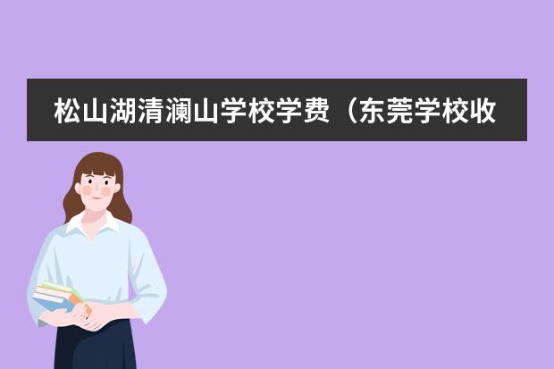 松山湖清澜山学校学费(东莞学校收费排名?)