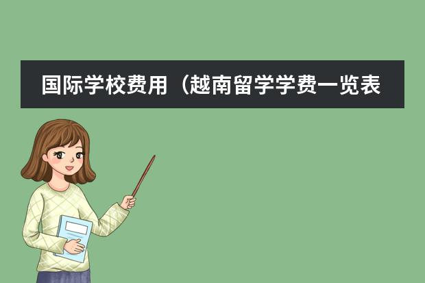 国际学校费用（越南留学学费一览表）