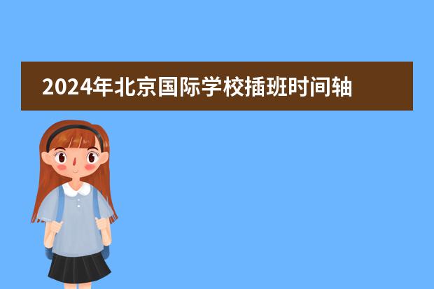 2024年北京国际学校插班时间轴!插班生如何应对入学面试问题?附可插班的北京国际学校