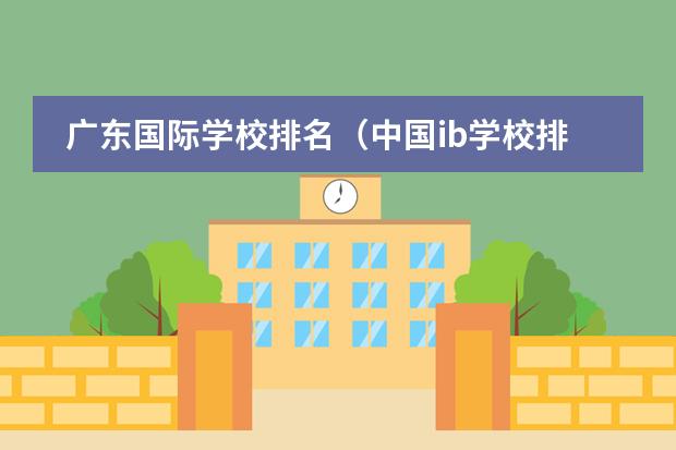 广东国际学校排名(中国ib学校排名)