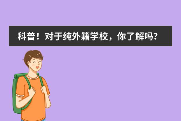 科普!对于纯外籍学校,你了解吗?!
