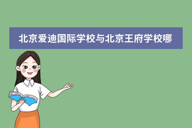 北京爱迪国际学校与北京王府学校哪个好?