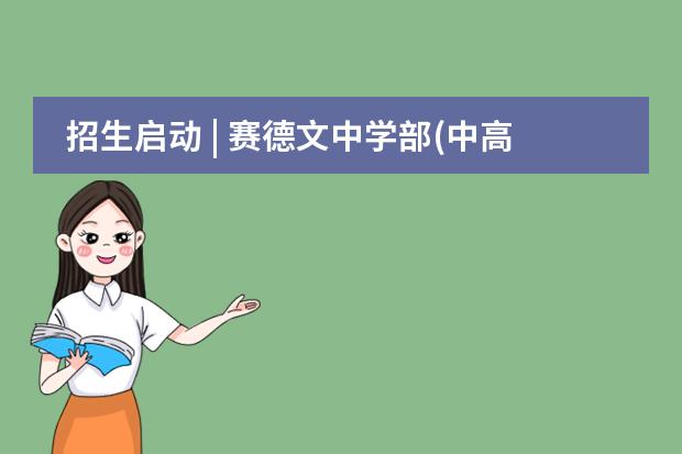 招生启动 | 赛德文中学部(中高考方向) 2024-2025学年招生简章