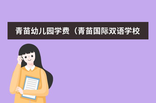 青苗幼儿园学费(青苗国际双语学校学费)