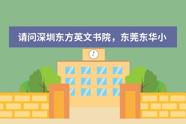 请问深圳东方英文书院，东莞东华小学，江门中港英文学校哪个好？ 校风，教学质量等，主要是小学