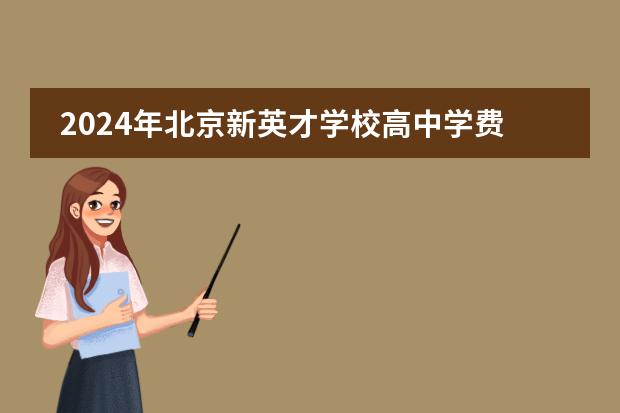 2024年北京新英才学校高中学费及24年高中招生政策!