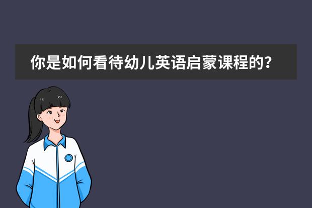 你是如何看待幼儿英语启蒙课程的?