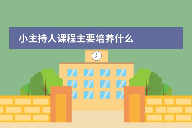 小主持人课程主要培养什么
