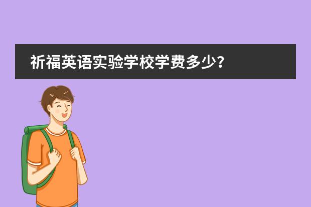 祈福英语实验学校学费多少?