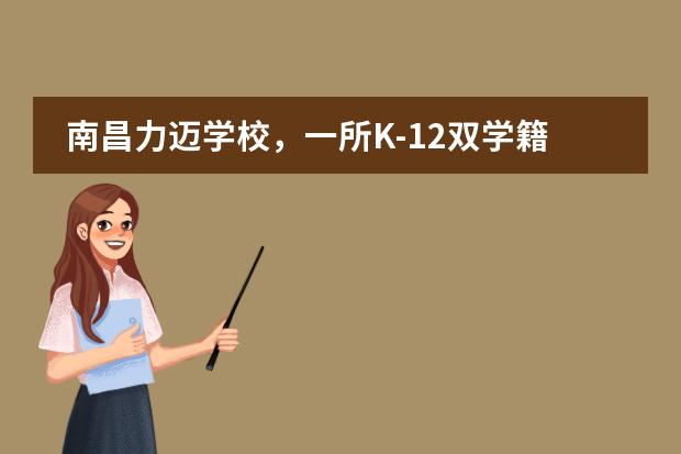 南昌力迈学校,一所K-12双学籍国际化特色学校!