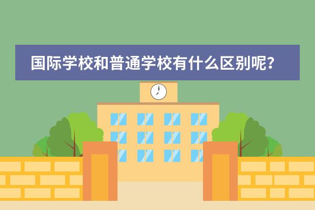 国际学校和普通学校有什么区别呢?