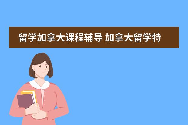 留学加拿大课程辅导 加拿大留学特色课程介绍