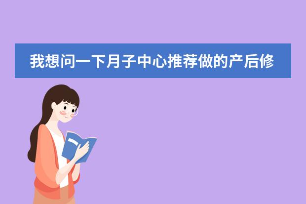 我想问一下月子中心推荐做的产后修复有必要做吗?