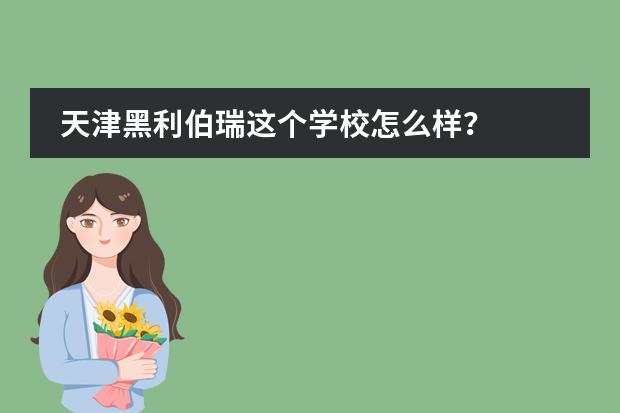 天津黑利伯瑞这个学校怎么样?