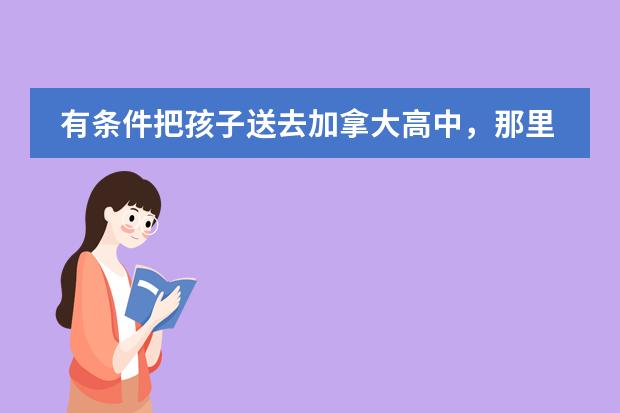 有条件把孩子送去加拿大高中,那里的课程怎么样?