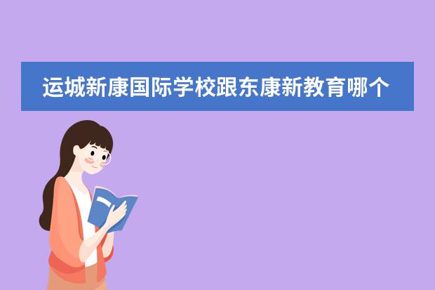 运城新康国际学校跟东康新教育哪个好